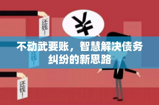 不动武要账，智慧解决债务纠纷的新思路